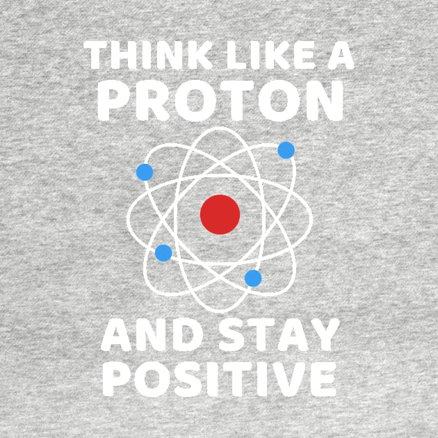 Think like a Proton and stay positive by Cute Tees Kawaii